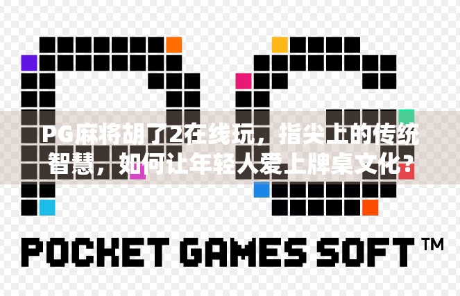 PG麻将胡了2在线玩，指尖上的传统智慧，如何让年轻人爱上牌桌文化？