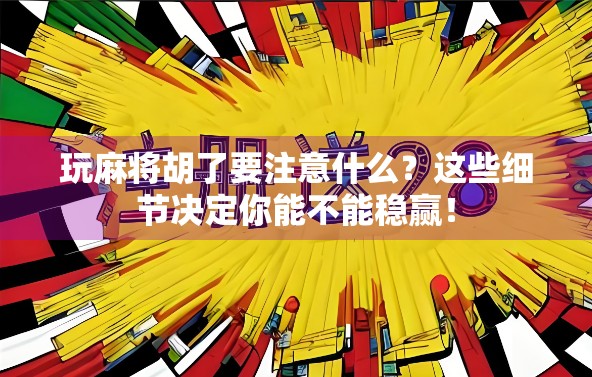 玩麻将胡了要注意什么?这些细节决定你能不能稳赢! 玩麻将胡了要注意什么?这些细节决定你能不能稳赢!