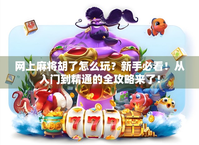 网上麻将胡了怎么玩?新手必看!从入门到精通的全攻略来了! 网上麻将胡了怎么玩?新手必看!从入门到精通的全攻略来了!