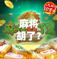 麻将胡了？这些大平台让你赢麻了！揭秘热门麻将游戏平台全攻略