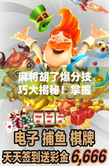 麻将胡了爆分技巧大揭秘！掌握这5招，让你从吃鸡到封神！