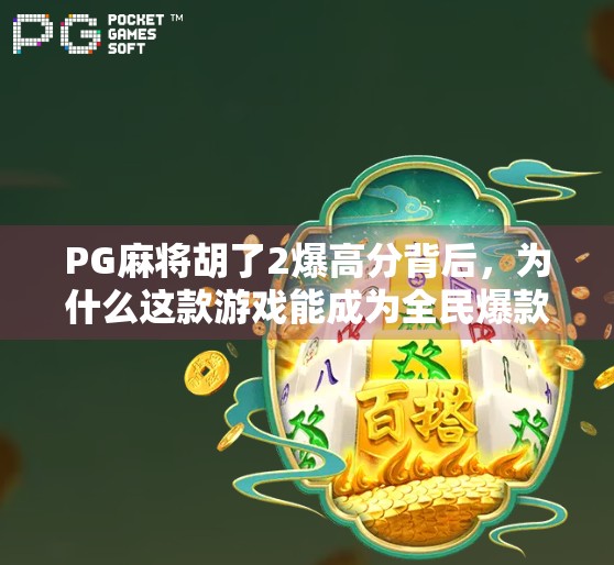 PG麻将胡了2爆高分背后，为什么这款游戏能成为全民爆款？