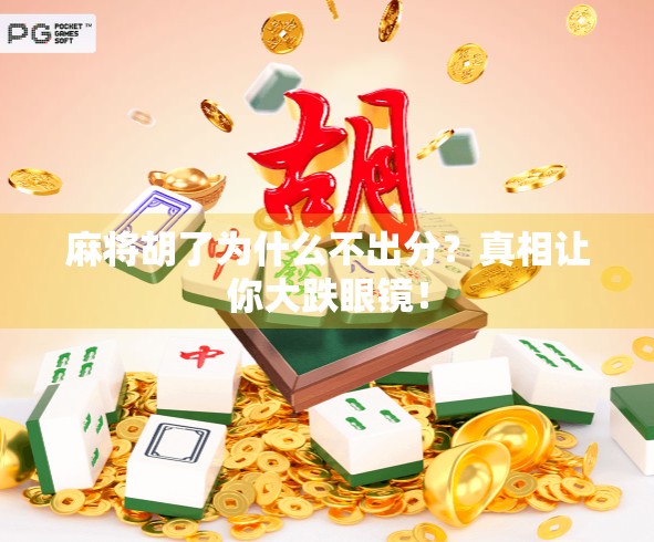 麻将胡了为什么不出分？真相让你大跌眼镜！