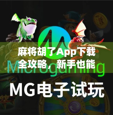 麻将胡了App下载全攻略，新手也能轻松上手的线上麻将平台