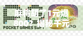 麻将胡了1元爆800？揭秘千元局背后的流量密码与人性博弈！