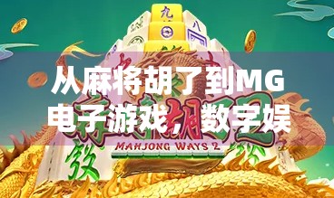 从麻将胡了到MG电子游戏，数字娱乐时代的沉浸式体验革命