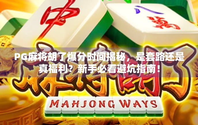 PG麻将胡了爆分时间揭秘，是套路还是真福利？新手必看避坑指南！