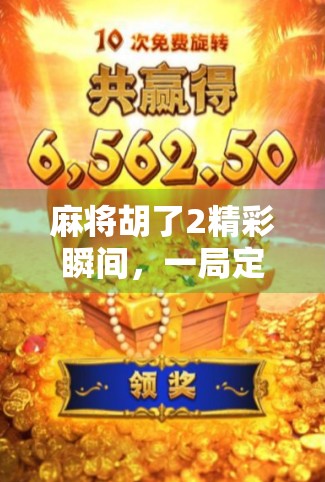 麻将胡了2精彩瞬间，一局定乾坤，笑中带泪的博弈人生