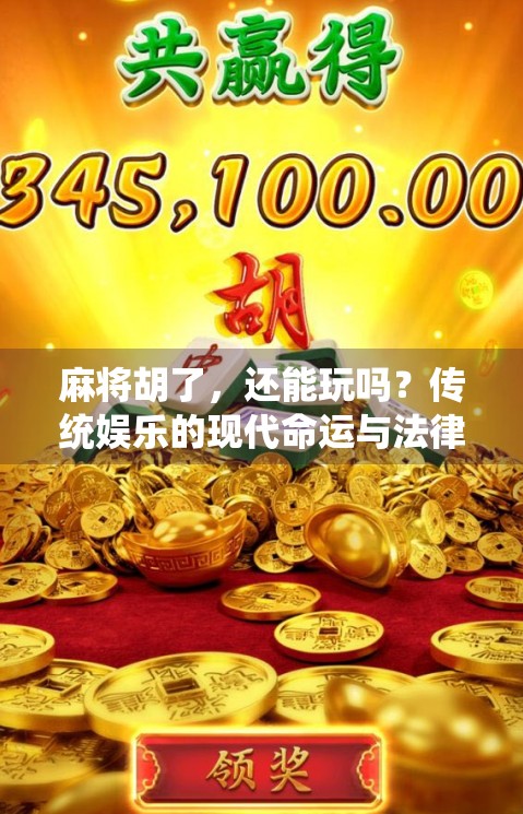 麻将胡了，还能玩吗？传统娱乐的现代命运与法律边界