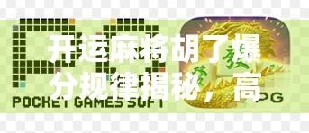 开运麻将胡了爆分规律揭秘，高手都在用的黄金公式，你还在靠运气？