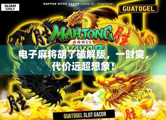 电子麻将胡了破解版，一时爽，代价远超想象！