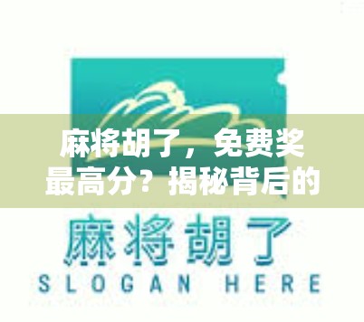 麻将胡了，免费奖最高分？揭秘背后的心理陷阱与真实收益！