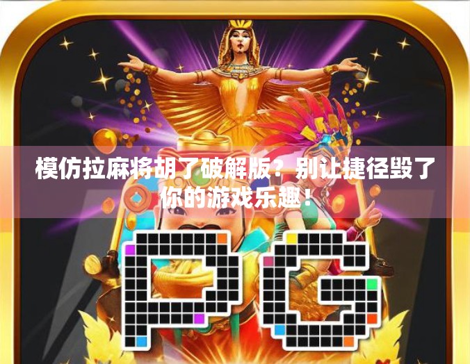 模仿拉麻将胡了破解版？别让捷径毁了你的游戏乐趣！