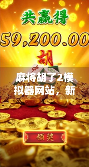 麻将胡了2模拟器网站，新手逆袭的隐藏神器，你还在用传统方式练牌吗？