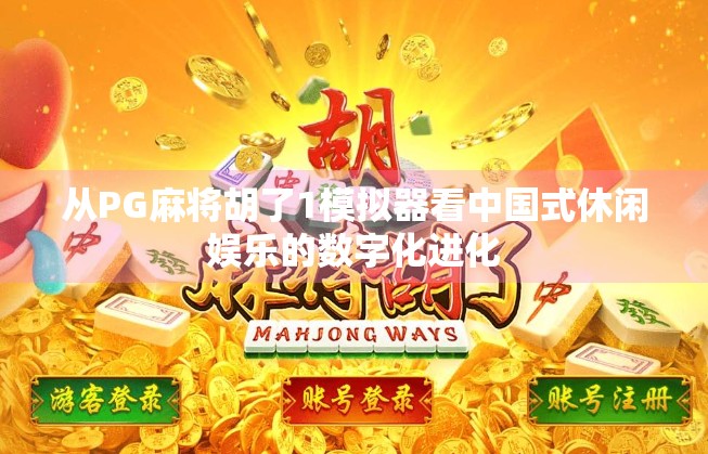 从PG麻将胡了1模拟器看中国式休闲娱乐的数字化进化
