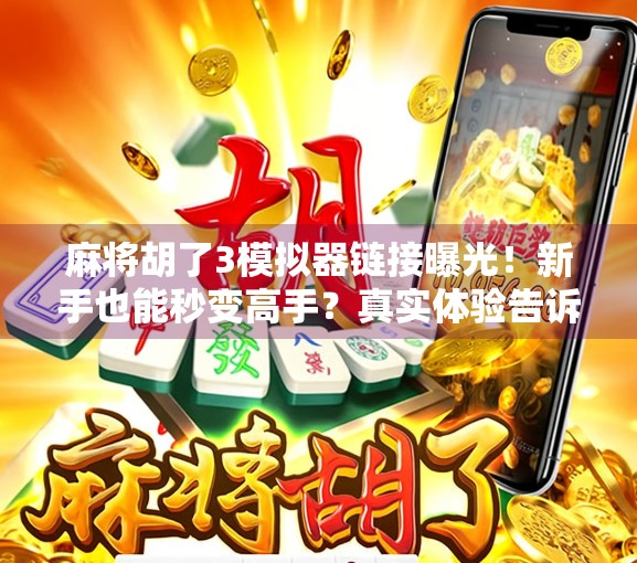 麻将胡了3模拟器链接曝光！新手也能秒变高手？真实体验告诉你答案！