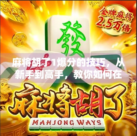 麻将胡了1爆分的技巧,从新手到高手,教你如何在关键时刻一炮双响! 麻将胡了1爆分的技巧,从新手到高手,教你如何在关键时刻一炮双响!