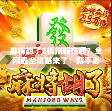 麻将胡了2模拟器在哪？全网最全攻略来了！新手必看！
