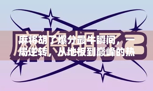 麻将胡了爆分最牛瞬间，一局逆转，从地板到巅峰的热血逆袭！