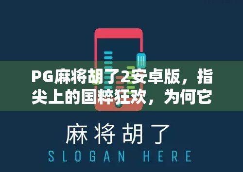 PG麻将胡了2安卓版，指尖上的国粹狂欢，为何它能成为无数玩家的手机牌桌？