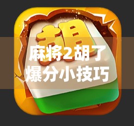 麻将2胡了爆分小技巧，教你用听牌节奏+心理博弈轻松赢钱！