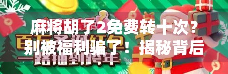麻将胡了2免费转十次?别被福利骗了!揭秘背后的真实套路
