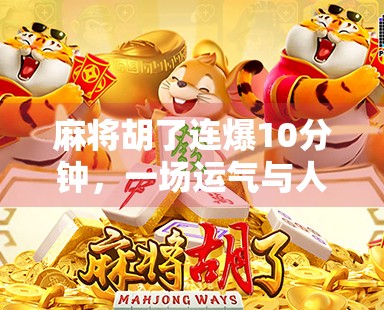 麻将胡了连爆10分钟,一场运气与人性的狂欢 麻将胡了连爆10分钟,一场运气与人性的狂欢