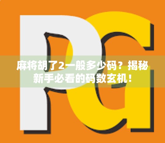 麻将胡了2一般多少码？揭秘新手必看的码数玄机！