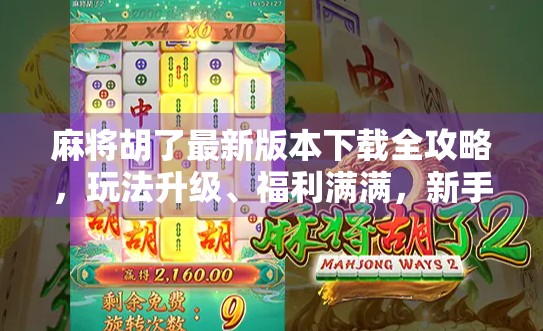 麻将胡了最新版本下载全攻略,玩法升级、福利满满,新手也能秒变高手!