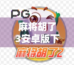 麻将胡了3安卓版下载全攻略,轻松上手,畅享国粹乐趣! 麻将胡了3安卓版下载全攻略,轻松上手,畅享国粹乐趣!