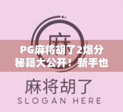 PG麻将胡了2爆分秘籍大公开！新手也能秒变高手的3大核心技巧！