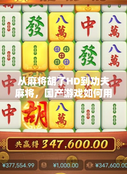 从麻将胡了HD到功夫麻将，国产游戏如何用文化IP唤醒玩家情怀？