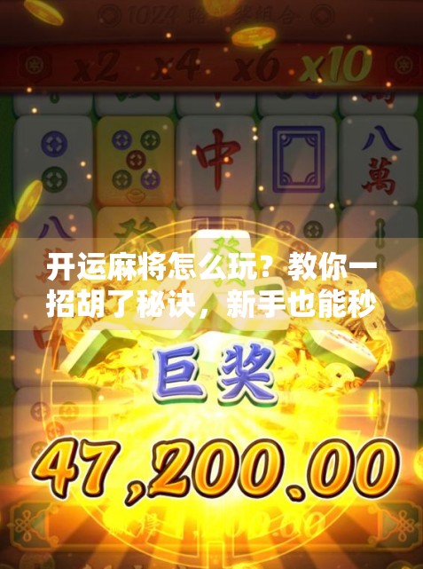 开运麻将怎么玩？教你一招胡了秘诀，新手也能秒变高手！