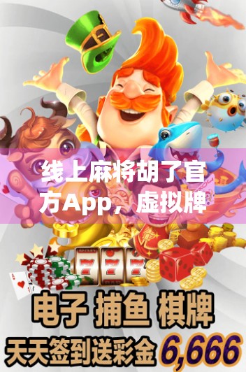 线上麻将胡了官方App，虚拟牌桌上的中国式智慧与社交新体验