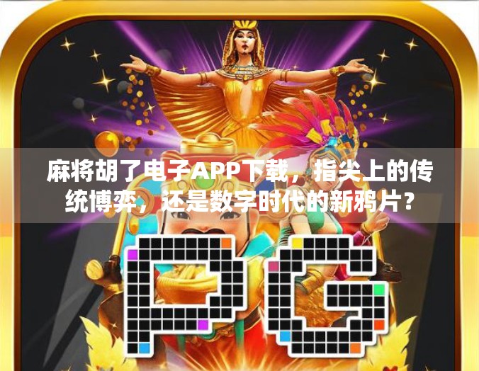 麻将胡了电子APP下载，指尖上的传统博弈，还是数字时代的新鸦片？