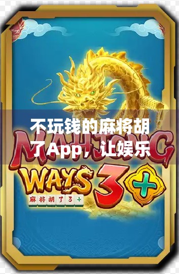 不玩钱的麻将胡了App，让娱乐回归本质，年轻人的新社交密码？
