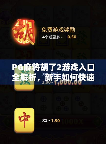 PG麻将胡了2游戏入口全解析，新手如何快速上手，老玩家必看技巧大公开！