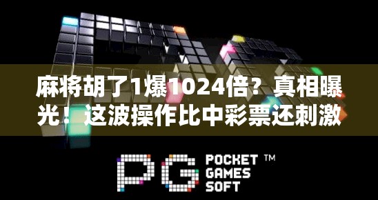 麻将胡了1爆1024倍？真相曝光！这波操作比中彩票还刺激！