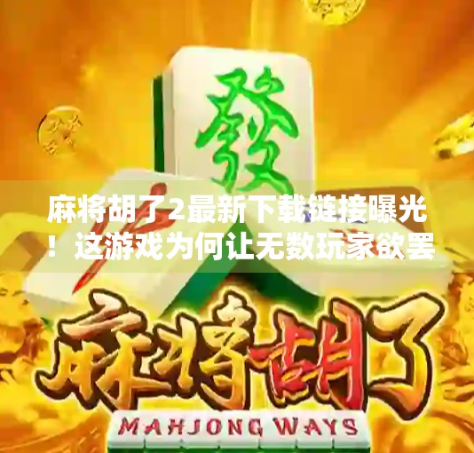 麻将胡了2最新下载链接曝光！这游戏为何让无数玩家欲罢不能？