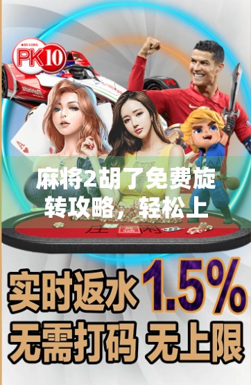 麻将2胡了免费旋转攻略，轻松上分，新手也能秒变高手！