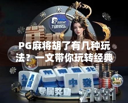 PG麻将胡了有几种玩法？一文带你玩转经典与创新的融合！