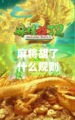 麻将胡了什么规则怎么玩？一文讲清新手入门必知的5大核心玩法！