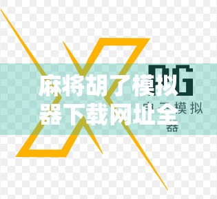 麻将胡了模拟器下载网址全解析，新手入门与进阶玩法一网打尽！