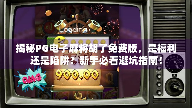 揭秘PG电子麻将胡了免费版,是福利还是陷阱?新手必看避坑指南!