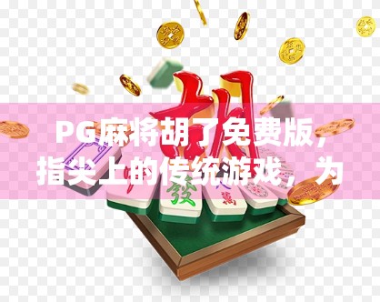 PG麻将胡了免费版,指尖上的传统游戏,为何让千万玩家欲罢不能?
