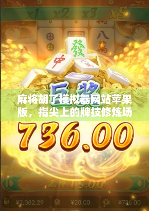 麻将胡了模拟器网站苹果版,指尖上的牌技修炼场,新手也能秒变老手?