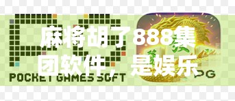 麻将胡了888集团软件，是娱乐神器还是陷阱？揭秘背后隐藏的套路与风险