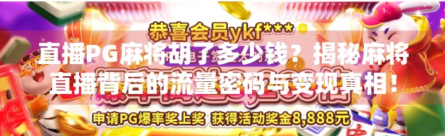 直播PG麻将胡了多少钱？揭秘麻将直播背后的流量密码与变现真相！