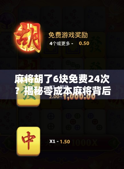 麻将胡了6块免费24次？揭秘零成本麻将背后的套路与真相！
