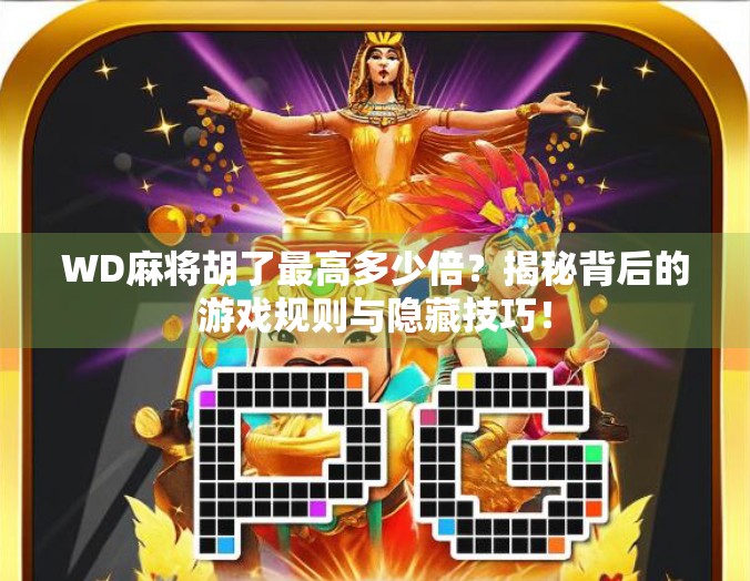 WD麻将胡了最高多少倍？揭秘背后的游戏规则与隐藏技巧！